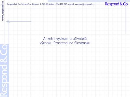 Respond & Co, Masná 3A, Ostrava 1, 702 00, telfax : 596 121 295,    Anketní výzkum u uživatelů výrobku Prostenal.