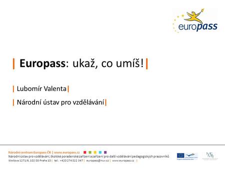 Národní centrum Europass ČR | www.europass.cz Národní ústav pro vzdělávání, školské poradenské zařízení a zařízení pro další vzdělávání pedagogických pracovníků.