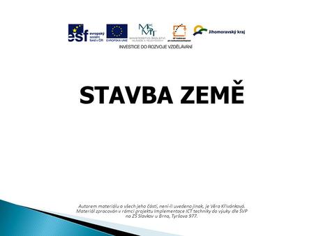 STAVBA ZEMĚ Autorem materiálu a všech jeho částí, není-li uvedeno jinak, je Věra Křivánková. Materiál zpracován v rámci projektu Implementace ICT techniky.