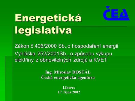 Energetická legislativa Zákon č.406/2000 Sb.,o hospodaření energií Vyhláška 252/2001Sb., o způsobu výkupu elektřiny z obnovitelných zdrojů a KVET Liberec.