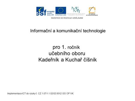 Informační a komunikační technologie Implementace ICT do výuky č. CZ.1.07/1.1.02/02.0012 GG OP VK pro 1. ročník učebního oboru Kadeřník a Kuchař číšník.