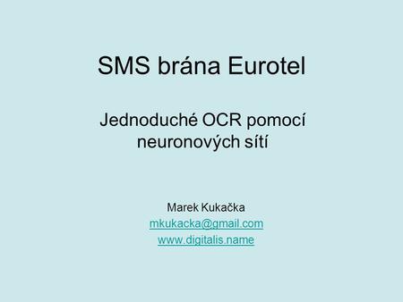 SMS brána Eurotel Jednoduché OCR pomocí neuronových sítí Marek Kukačka