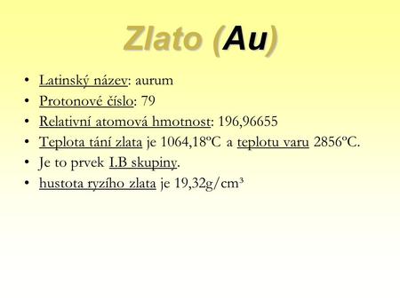 Zlato (Au) Latinský název: aurum Protonové číslo: 79