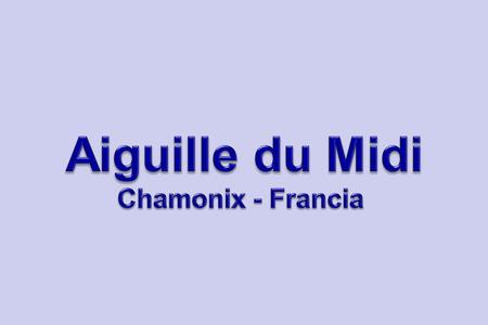 Aiguille du Midi Chamonix - Francia.