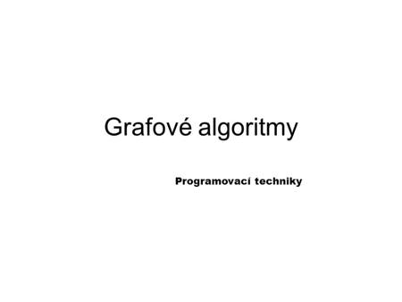 Grafové algoritmy Programovací techniky.
