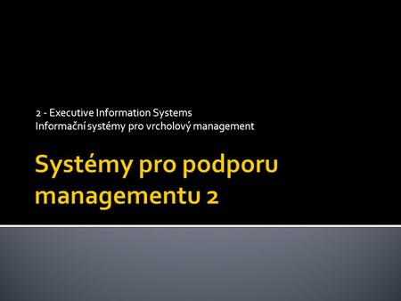 2 - Executive Information Systems Informační systémy pro vrcholový management.
