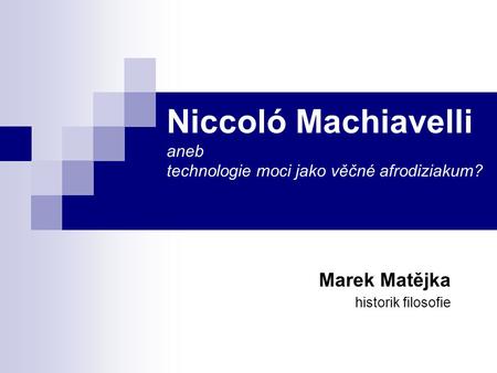 Niccoló Machiavelli aneb technologie moci jako věčné afrodiziakum?