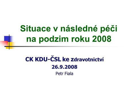 Situace v následné péči na podzim roku 2008 CK KDU-ČSL ke z dravotnictví 26.9.2008 Petr Fiala.