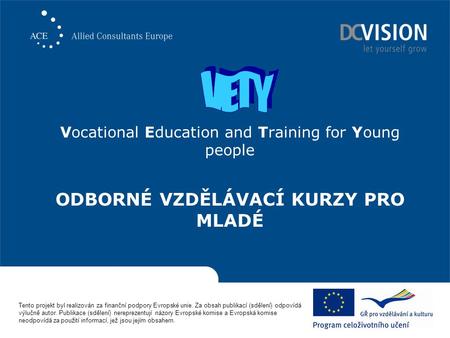 Vocational Education and Training for Young people ODBORNÉ VZDĚLÁVACÍ KURZY PRO MLADÉ Tento projekt byl realizován za finanční podpory Evropské unie. Za.