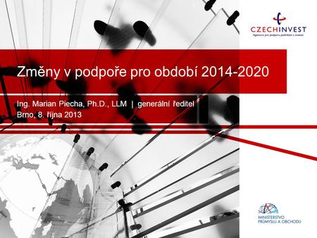 Změny v podpoře pro období 2014-2020 Ing. Marian Piecha, Ph.D., LLM | generální ředitel Brno, 8. října 2013.