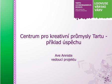 Centrum pro kreativní průmysly Tartu - příklad úspěchu Ave Anniste vedoucí projektu.