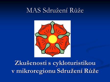 MAS Sdružení Růže Zkušenosti s cykloturistikou v mikroregionu Sdružení Růže.