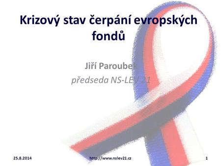 Krizový stav čerpání evropských fondů Jiří Paroubek předseda NS-LEV 21 25.8.2014http://www.nslev21.cz1.