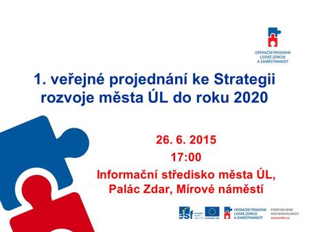 1. veřejné projednání ke Strategii rozvoje města ÚL do roku 2020 26. 6. 2015 17:00 Informační středisko města ÚL, Palác Zdar, Mírové náměstí.
