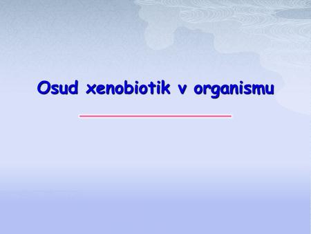 Osud xenobiotik v organismu ______________