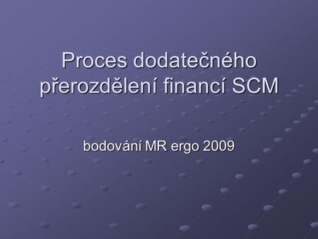 Proces dodatečného přerozdělení financí SCM bodování MR ergo 2009.