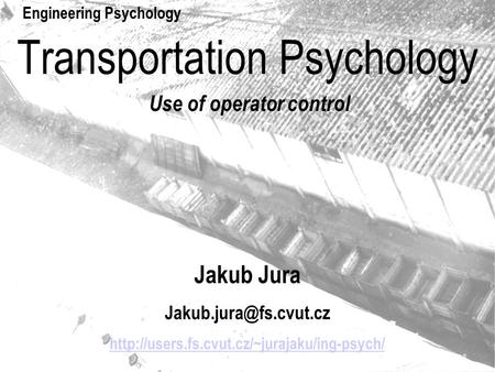 Transportation Psychology Use of operator control Jakub Jura  Engineering Psychology.