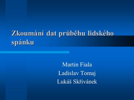 Zkoumání dat průběhu lidského spánku Martin Fiala Ladislav Tomaj Lukáš Skřivánek.