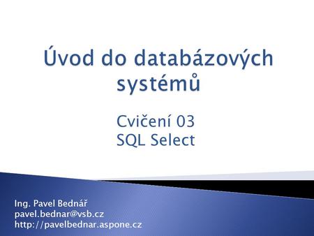 Cvičení 03 SQL Select Ing. Pavel Bednář