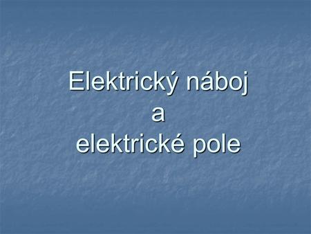 Elektrický náboj a elektrické pole