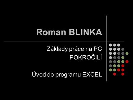Základy práce na PC POKROČILÍ Úvod do programu EXCEL