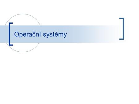 Operační systémy. OPERAČNÍ SYSTÉMY pomoc operátorovi, podpora vlastností reálného času, víceuživatelských a více úlohových systémů.