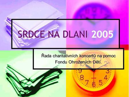SRDCE NA DLANI 2005 Řada charitativních koncertů na pomoc Fondu Ohrožených Dětí.