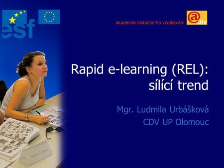 Rapid e-learning (REL): sílící trend Mgr. Ludmila Urbášková CDV UP Olomouc akademie distančního vzdělávání.