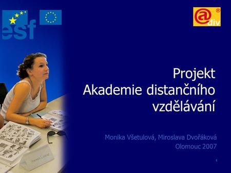 1 Projekt Akademie distančního vzdělávání Monika Všetulová, Miroslava Dvořáková Olomouc 2007.