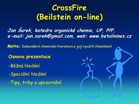 CrossFire (Beilstein on-line) Jan Šarek, katedra organické chemie, UP, PřF,   web:  Motto: Sekundární chemická.