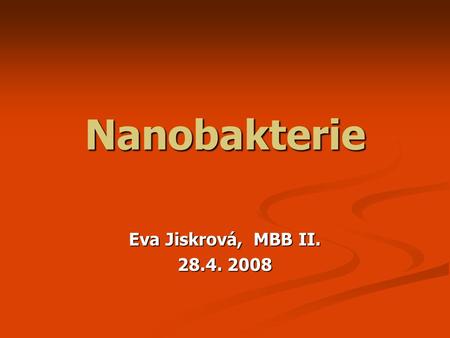 Nanobakterie Eva Jiskrová, MBB II. 28.4. 2008. Nanobakterie CNP – calcifying nanoparticles CNP – calcifying nanoparticles Infekční agens Infekční agenshttp://www.nanobaclabs.com.