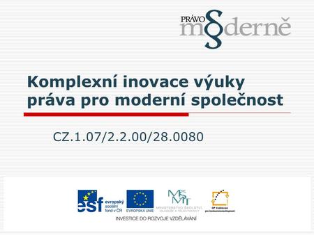 Komplexní inovace výuky práva pro moderní společnost CZ.1.07/2.2.00/28.0080.