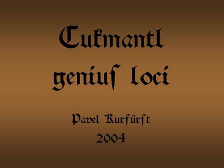 Cukmantl genius loci Pavel Kurfürst 2004.
