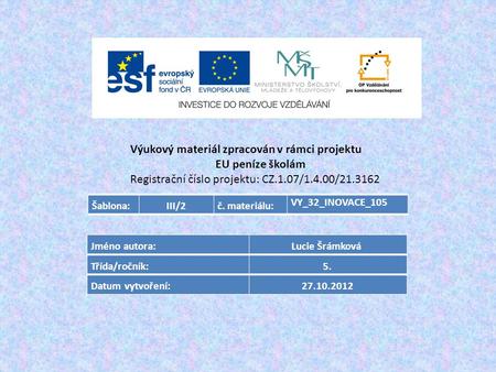 Výukový materiál zpracován v rámci projektu EU peníze školám Registrační číslo projektu: CZ.1.07/1.4.00/21.3162 Šablona:III/2č. materiálu: VY_32_INOVACE_105.