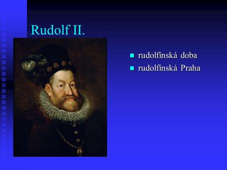 Rudolf II. rudolfínská doba rudolfínská Praha.