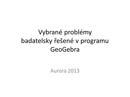 Vybrané problémy badatelsky řešené v programu GeoGebra