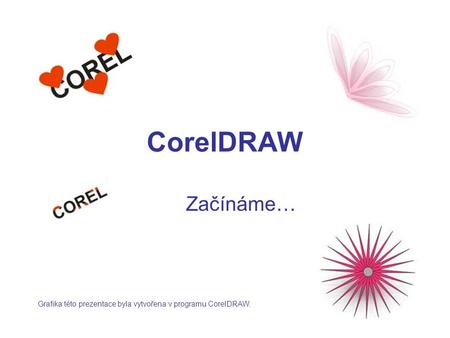 CorelDRAW Začínáme… Grafika této prezentace byla vytvořena v programu CorelDRAW.
