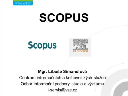 SCOPUS Mgr. Libuše Simandlová Centrum informačních a knihovnických služeb Odbor informační podpory studia a výzkumu