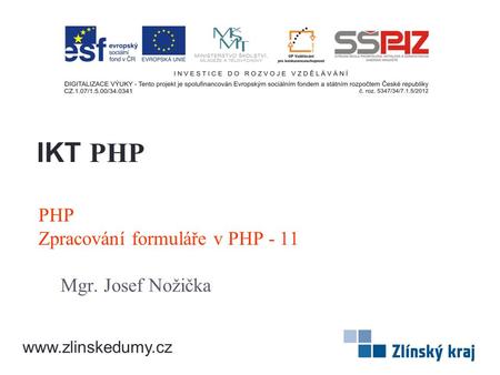 PHP Zpracování formuláře v PHP - 11 Mgr. Josef Nožička IKT PHP www.zlinskedumy.cz.