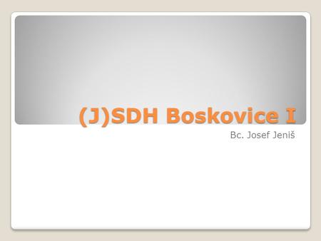 (J)SDH Boskovice I Bc. Josef Jeniš.