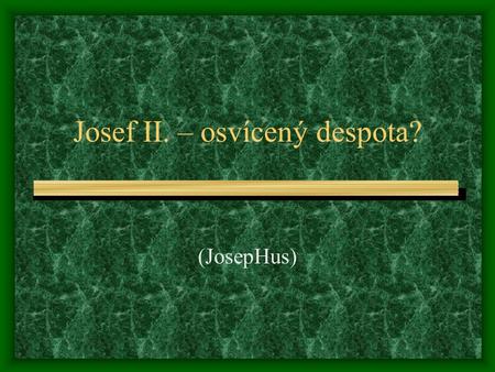 Josef II. – osvícený despota?