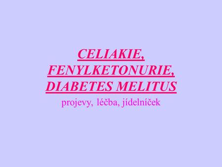 CELIAKIE, FENYLKETONURIE, DIABETES MELITUS