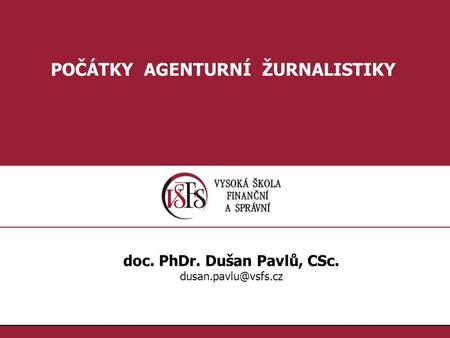 POČÁTKY AGENTURNÍ ŽURNALISTIKY doc. PhDr. Dušan Pavlů, CSc.