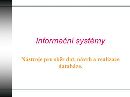 Informační systémy Nástroje pro sběr dat, návrh a realizace databáze.