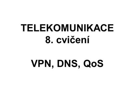 TELEKOMUNIKACE 8. cvičení VPN, DNS, QoS