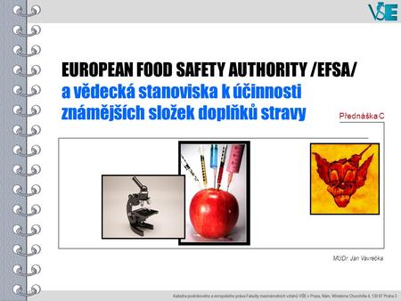 EUROPEAN FOOD SAFETY AUTHORITY /EFSA/ a vědecká stanoviska k účinnosti známějších složek doplňků stravy MUDr. Jan Vavrečka Přednáška C.