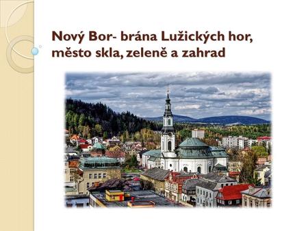 Nový Bor- brána Lužických hor, město skla, zeleně a zahrad.
