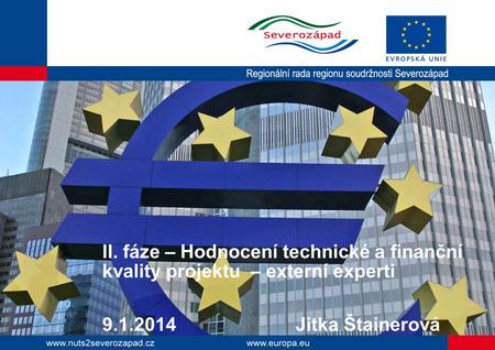 II. fáze – Hodnocení technické a finanční kvality projektu – externí experti 9.1.2014 Jitka Štainerová.