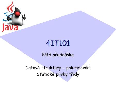 4IT1014IT101 Pátá přednáška Datové struktury - pokračování Statické prvky třídy.
