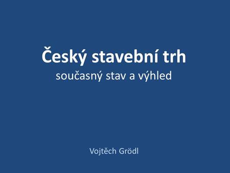 Český stavební trh současný stav a výhled